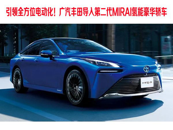 引领全方位电动化！广汽丰田导入第二代MIRAI氢能豪华轿车