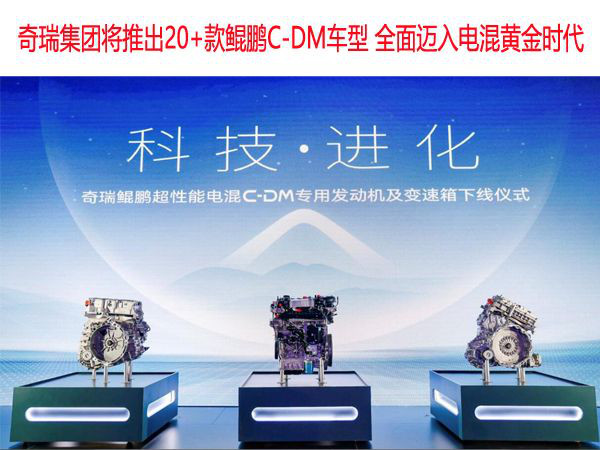 奇瑞集团将推出20+款鲲鹏C-DM车型 全面迈入电混黄金时代